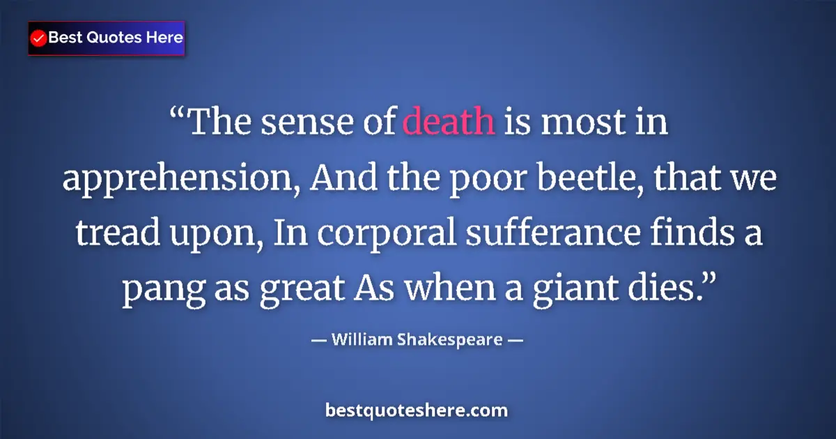 Quote by William Shakespeare: The sense of death is most in apprehension, And the poor beetle, that we tread upon, In corporal suf...