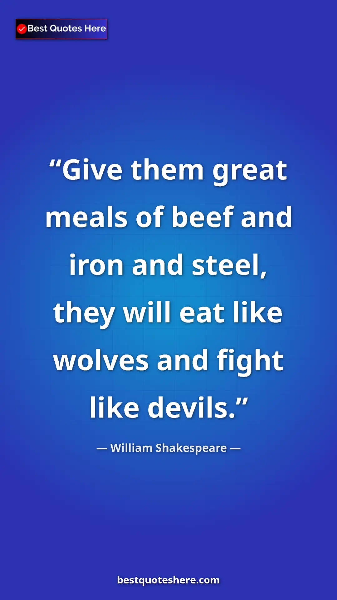 Pinterest quote poster by William Shakespeare: "Give them great meals of beef and iron and steel, they will..."