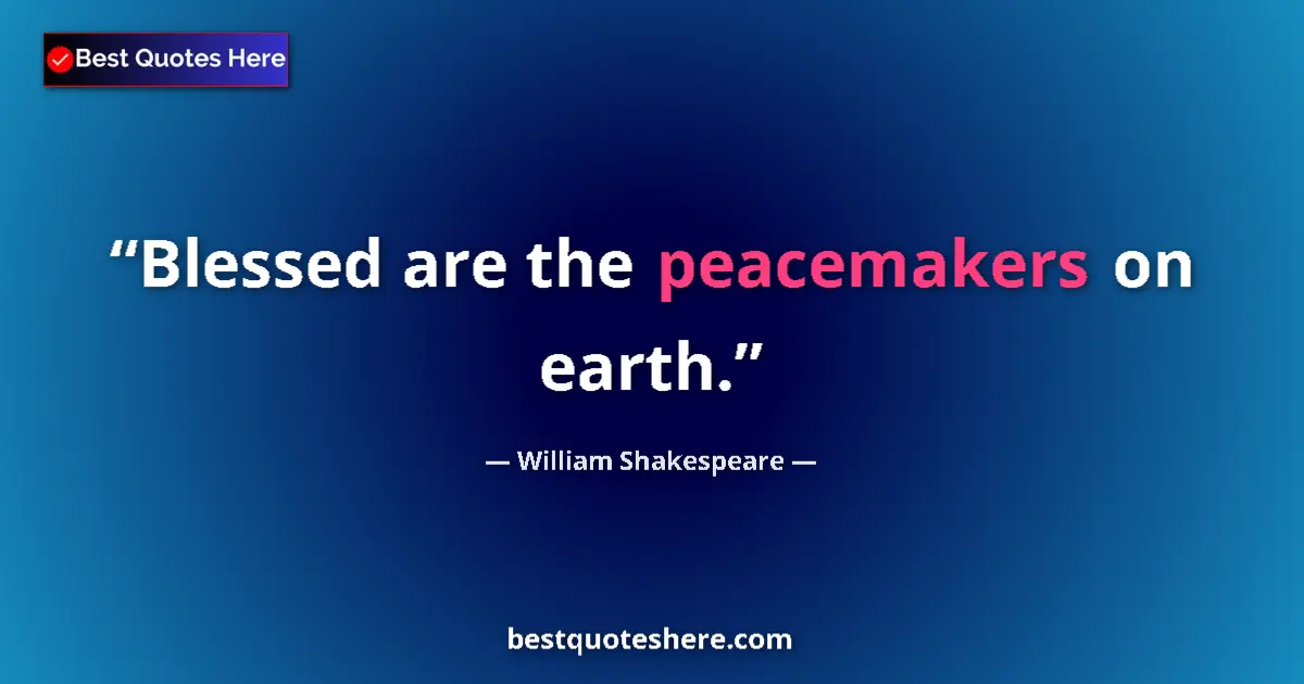 Quote by William Shakespeare: Blessed are the peacemakers on earth....