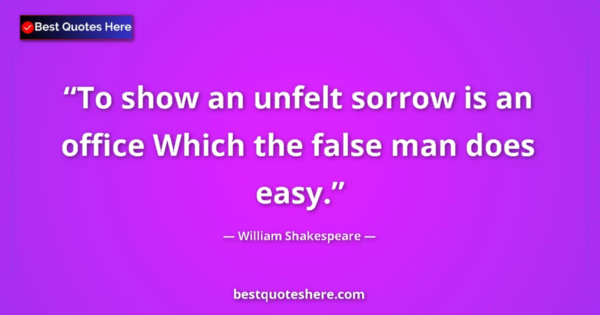 Quote by William Shakespeare: To show an unfelt sorrow is an office Which the false man does easy....