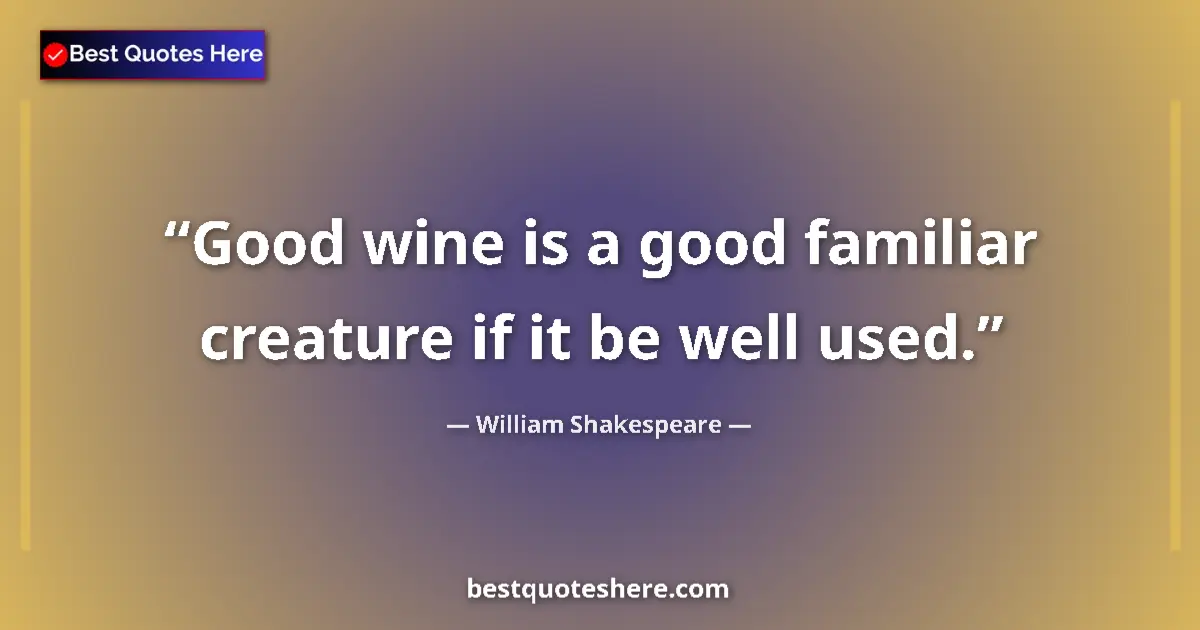 Quote by William Shakespeare: Good wine is a good familiar creature if it be well used....