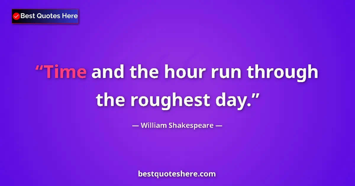 Quote by William Shakespeare: Time and the hour run through the roughest day.