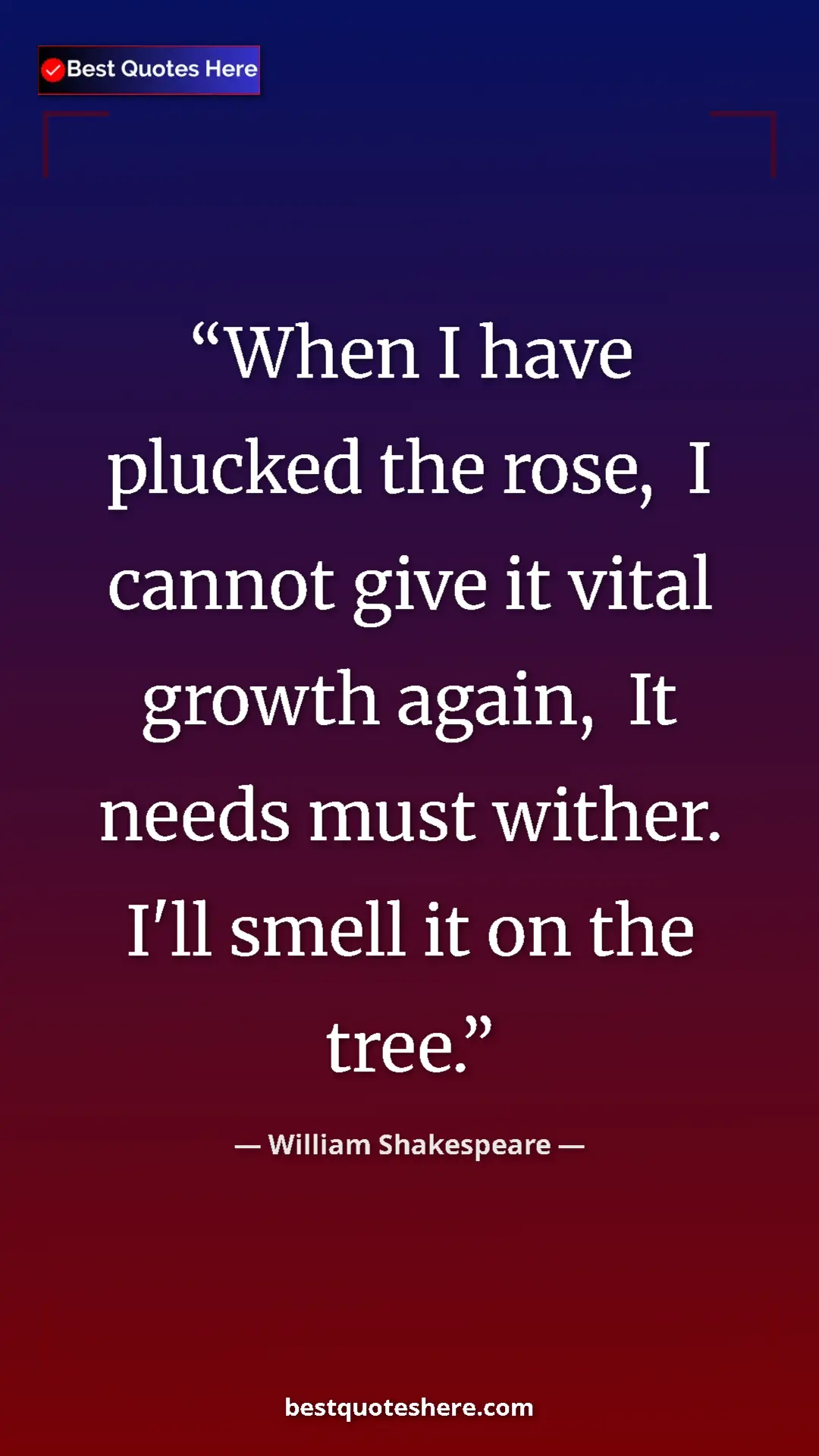 Pinterest quote poster by William Shakespeare: "When I have plucked the rose,  I cannot give it vital..."