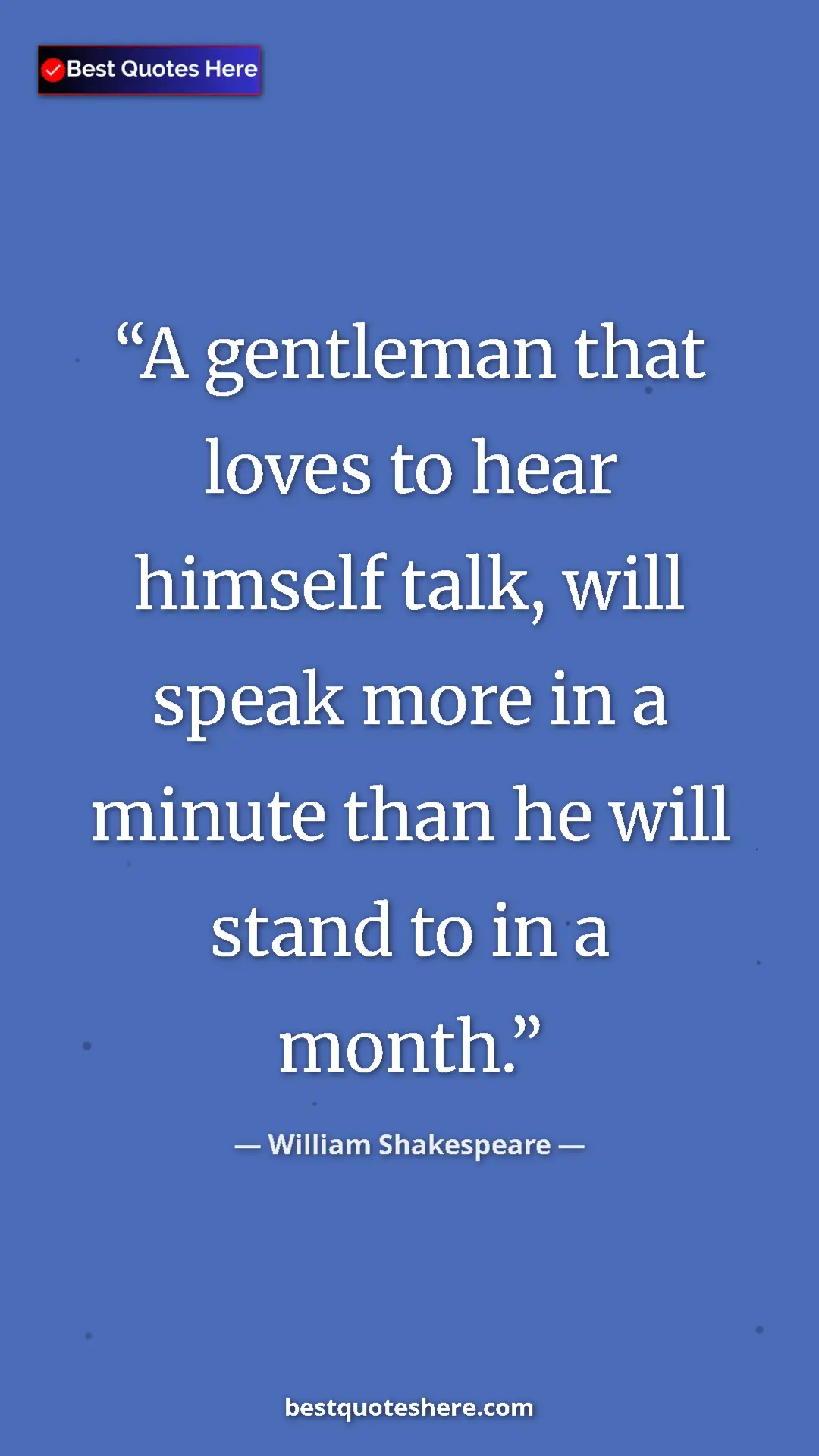Pinterest quote poster by William Shakespeare: "A gentleman that loves to hear himself talk, will speak..."