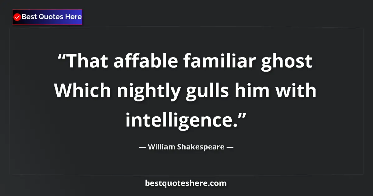 Quote by William Shakespeare: That affable familiar ghost Which nightly gulls hi