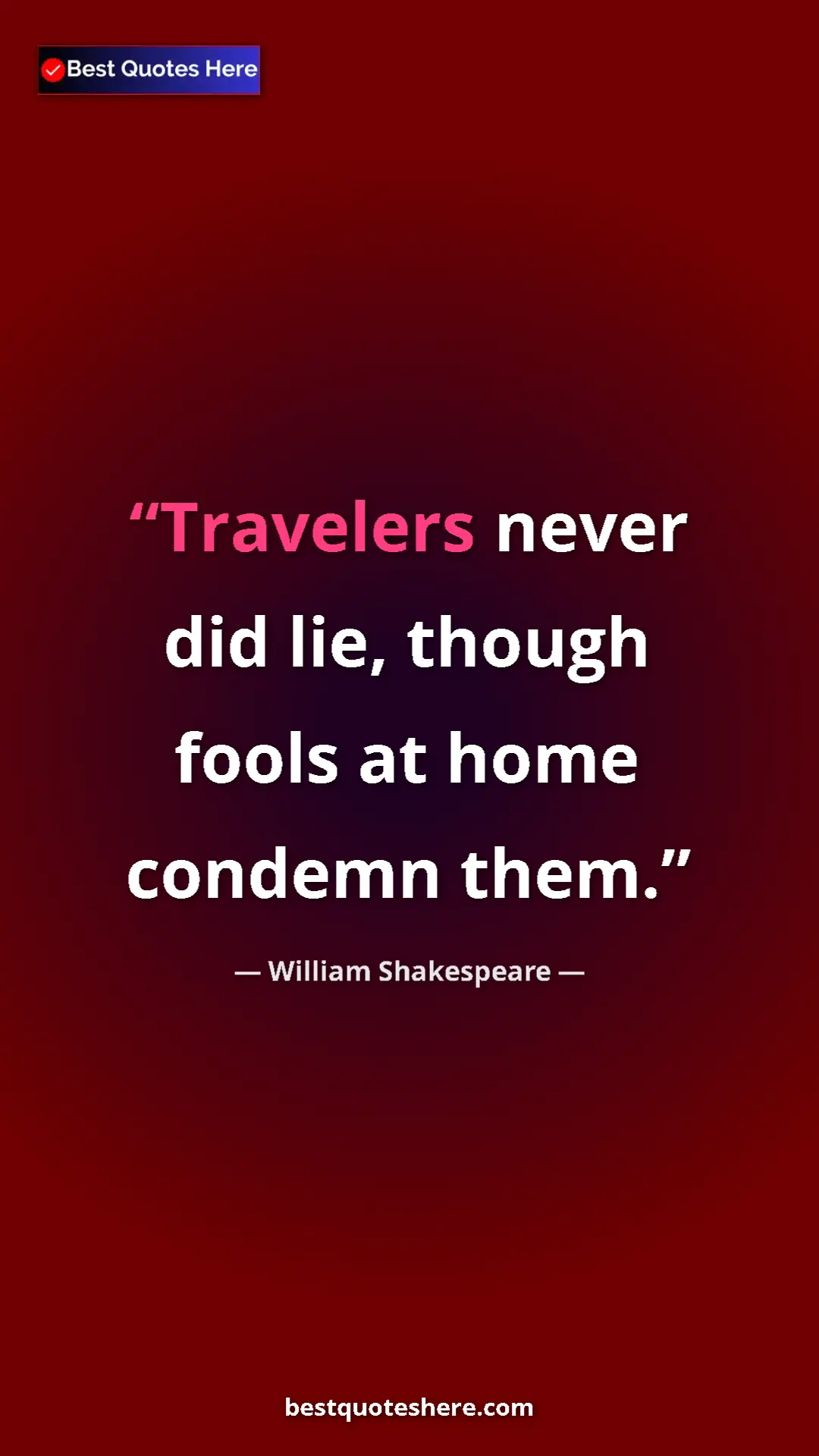 Pinterest quote poster by William Shakespeare: "Travelers never did lie, though fools at home condemn them."