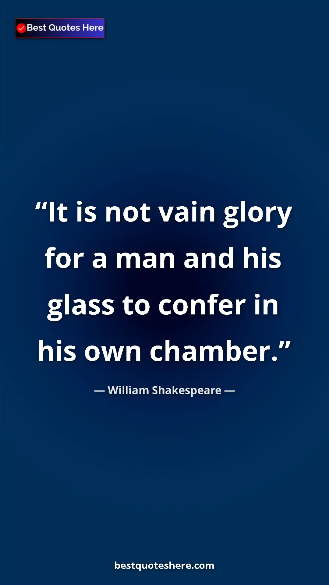 Pinterest quote poster by William Shakespeare: "It is not vain glory for a man and his glass to confer in..."