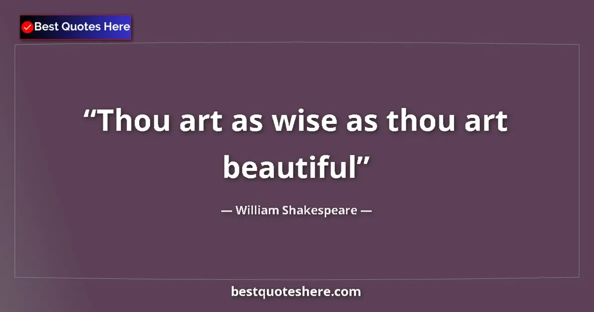 Quote by William Shakespeare: Thou art as wise as thou art beautiful...