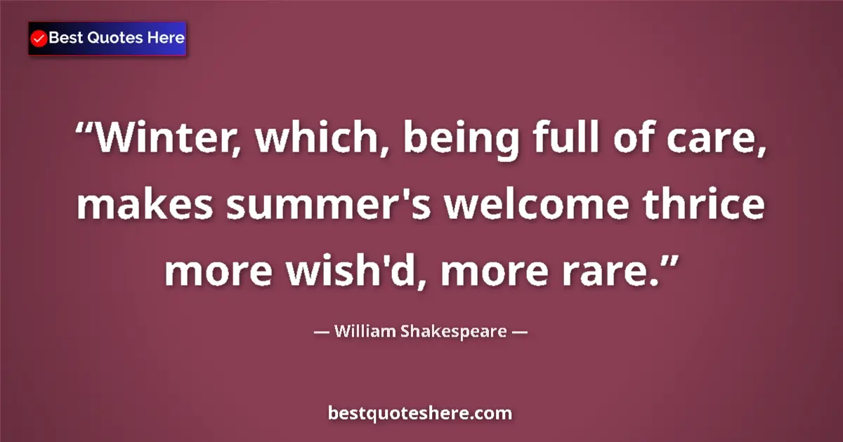 Quote by William Shakespeare: Winter, which, being full of care, makes summer's welcome thrice more wish'd, more rare....