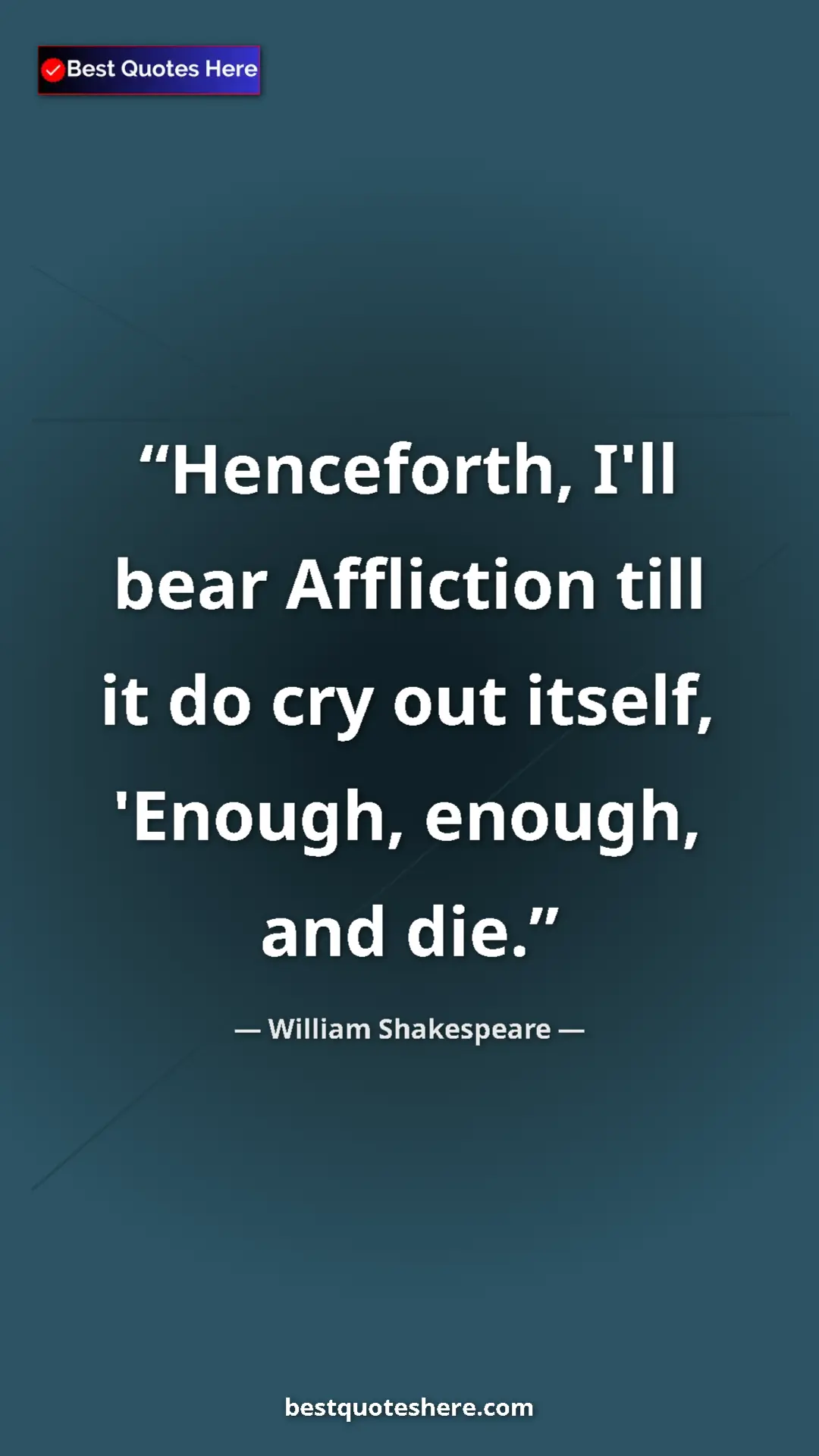 Pinterest quote poster by William Shakespeare: "Henceforth, I'll bear Affliction till it do cry out itself,..."
