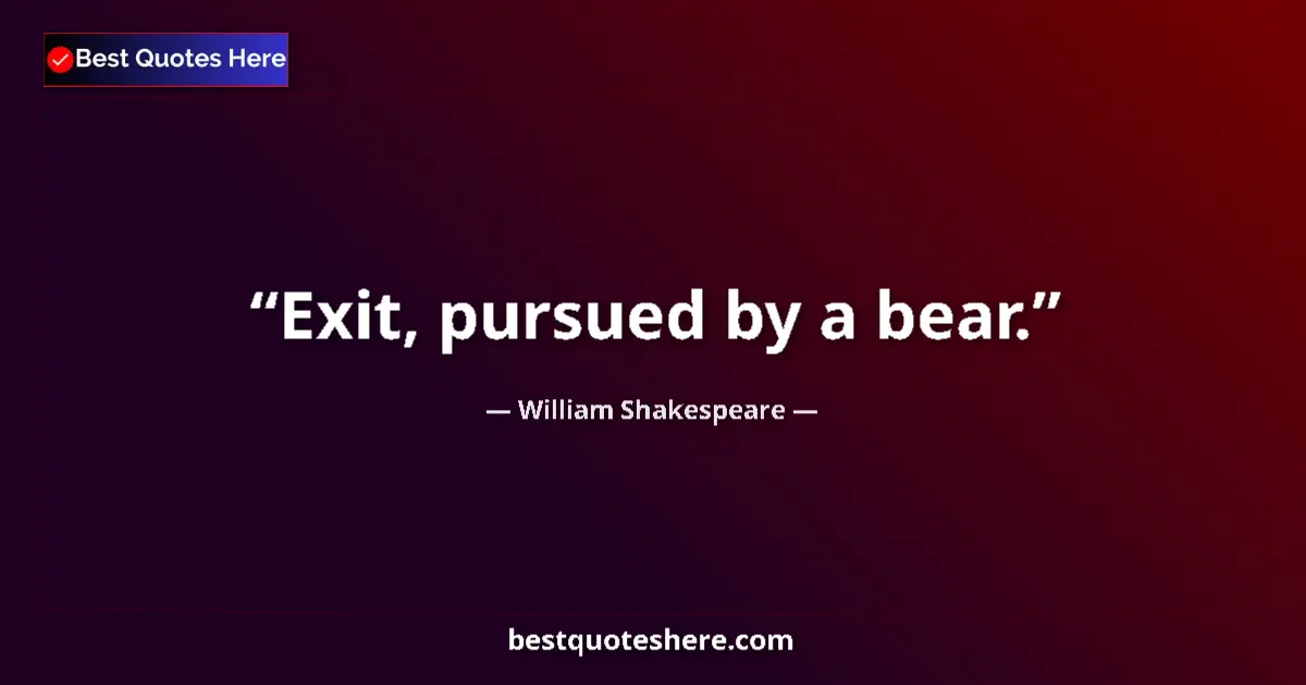 Quote by William Shakespeare: Exit, pursued by a bear....
