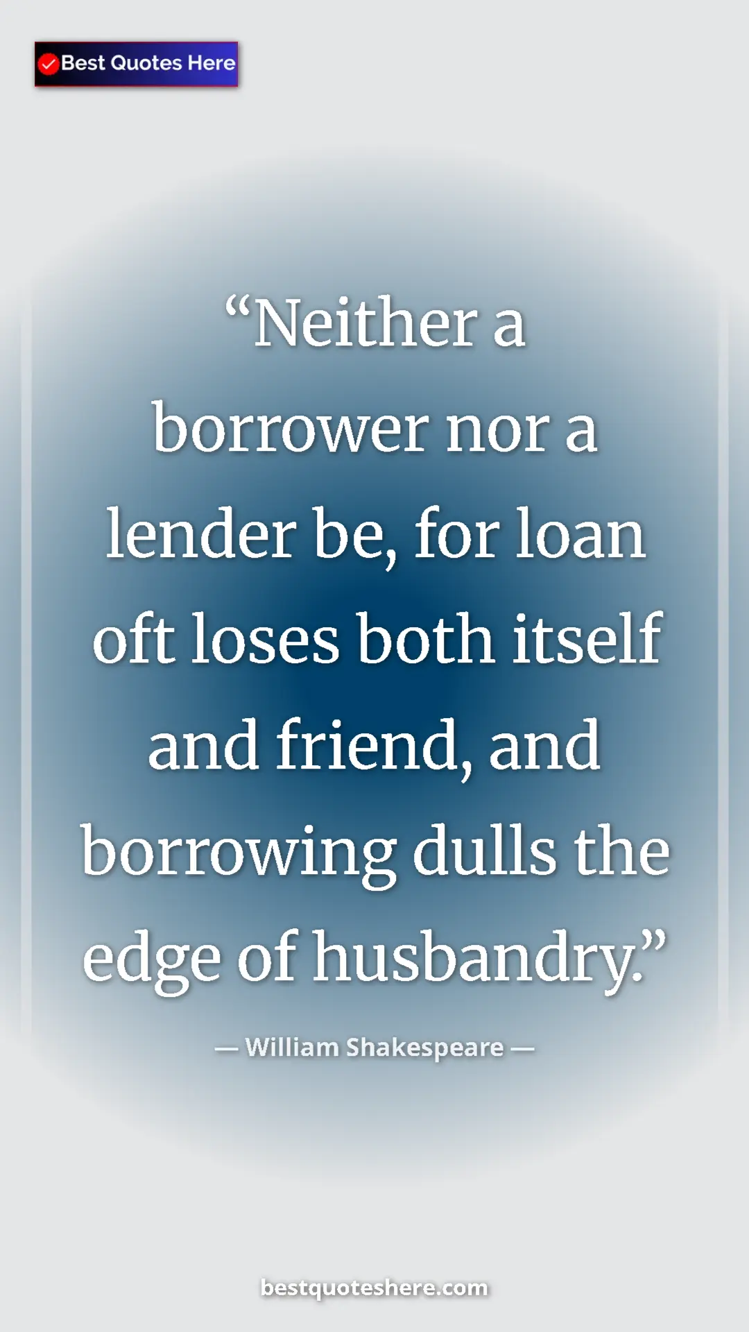 William Shakespeare Quote Card: "Neither a borrower nor a lender be, for loan oft loses both..." Pinterest quote poster by William Shakespeare: "Neither a borrower nor a lender be, for loan oft loses both..."
