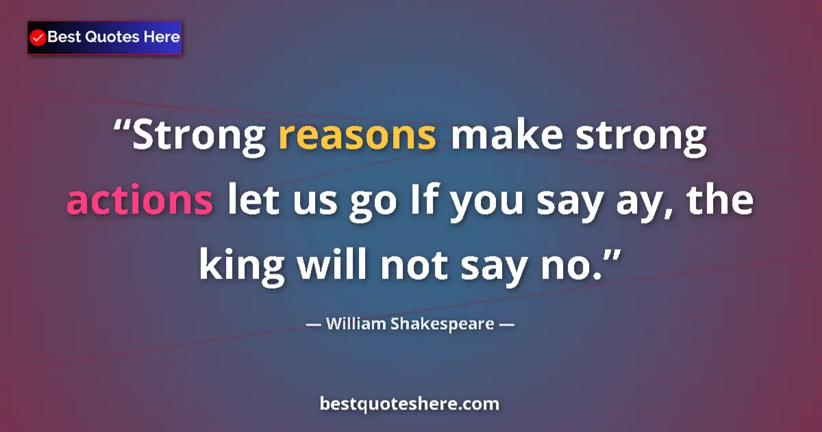 Image for the quote by William Shakespeare: Strong reasons make strong actions let us go If you say ay, the king will not say no....