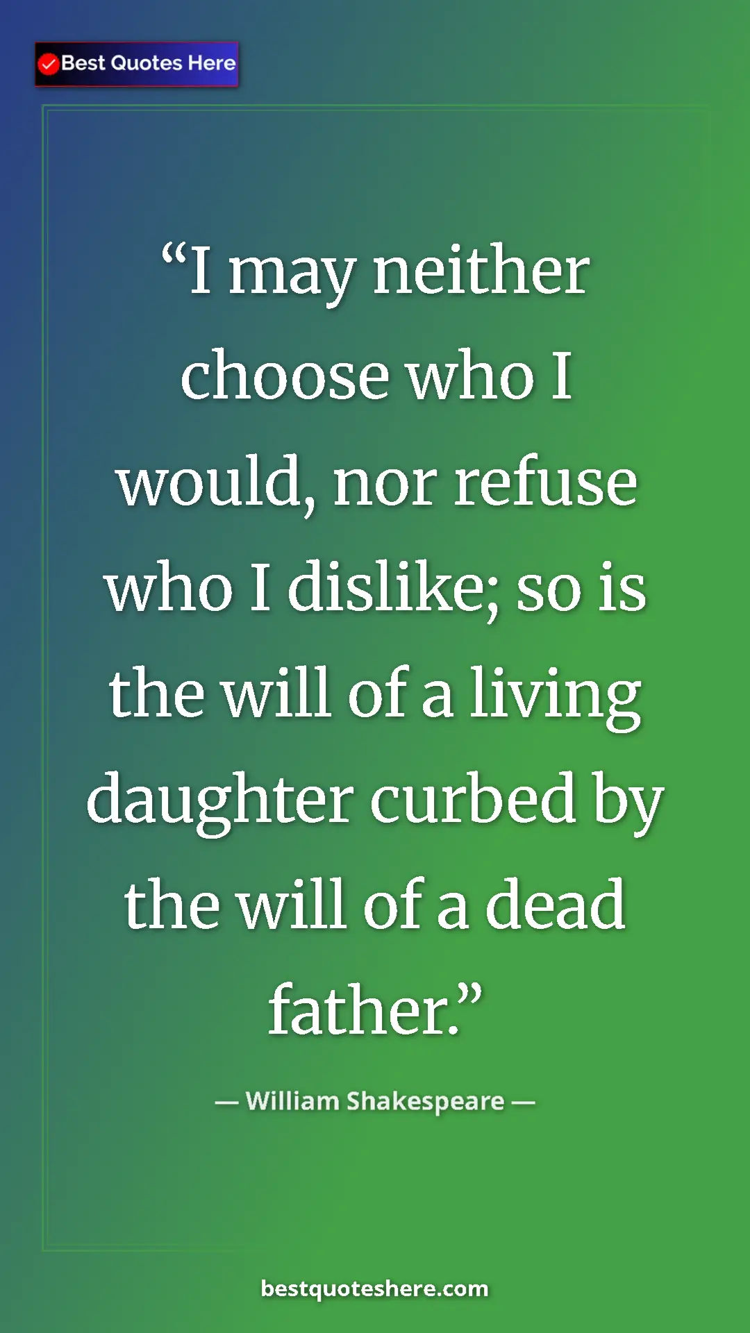 Pinterest quote poster by William Shakespeare: "I may neither choose who I would, nor refuse who I dislike;..."