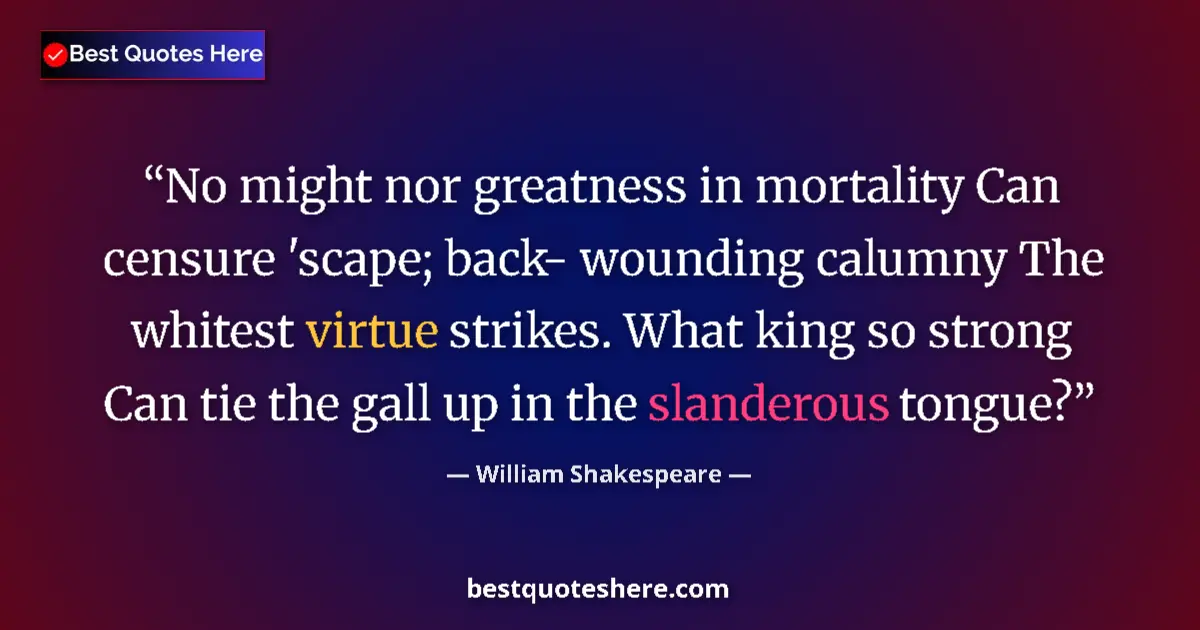 Quote by William Shakespeare: No might nor greatness in mortality Can censure 'scape; back- wounding calumny The whitest virtue st...