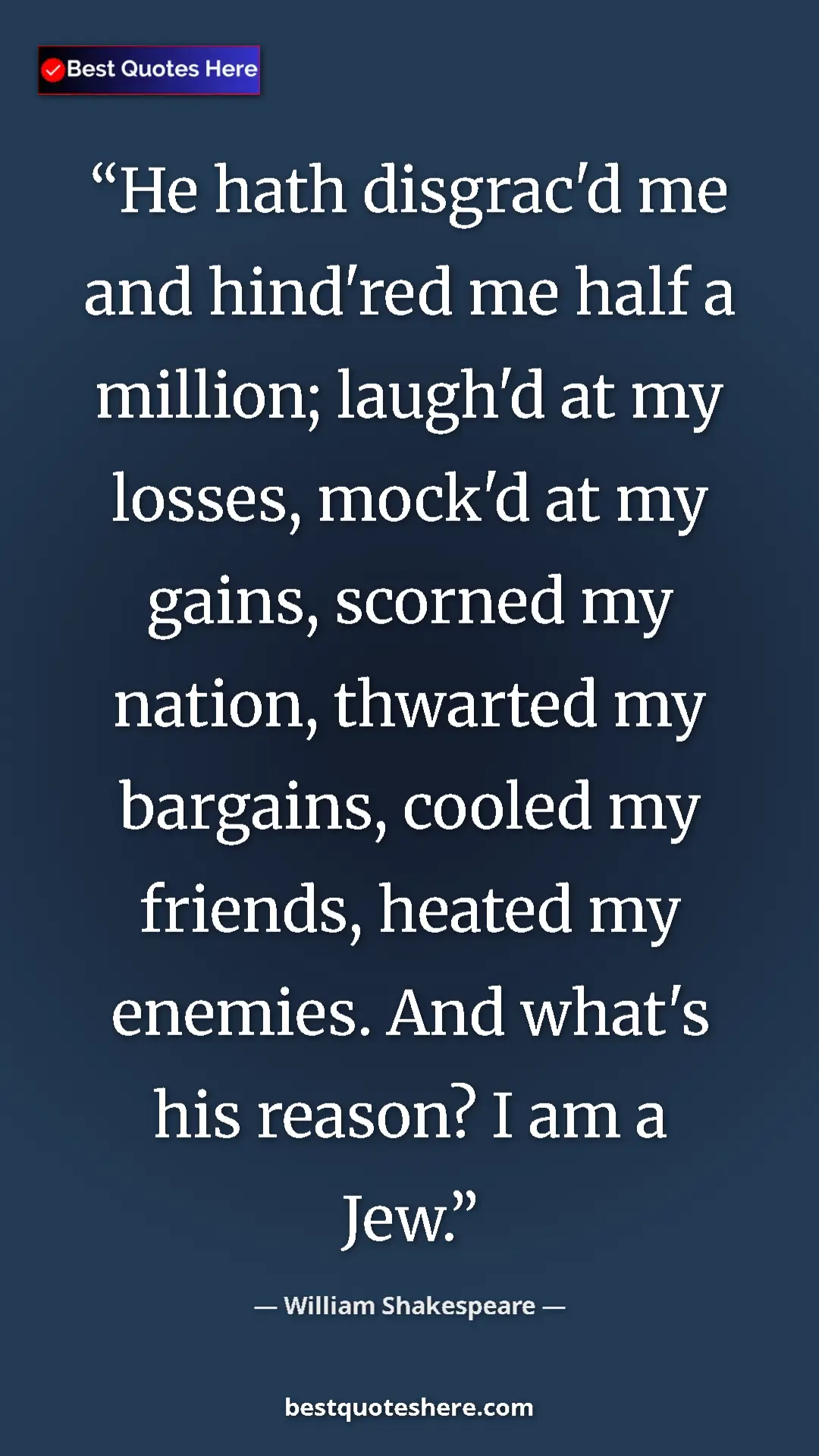 Pinterest quote poster by William Shakespeare: "He hath disgrac'd me and hind'red me half a million;..."