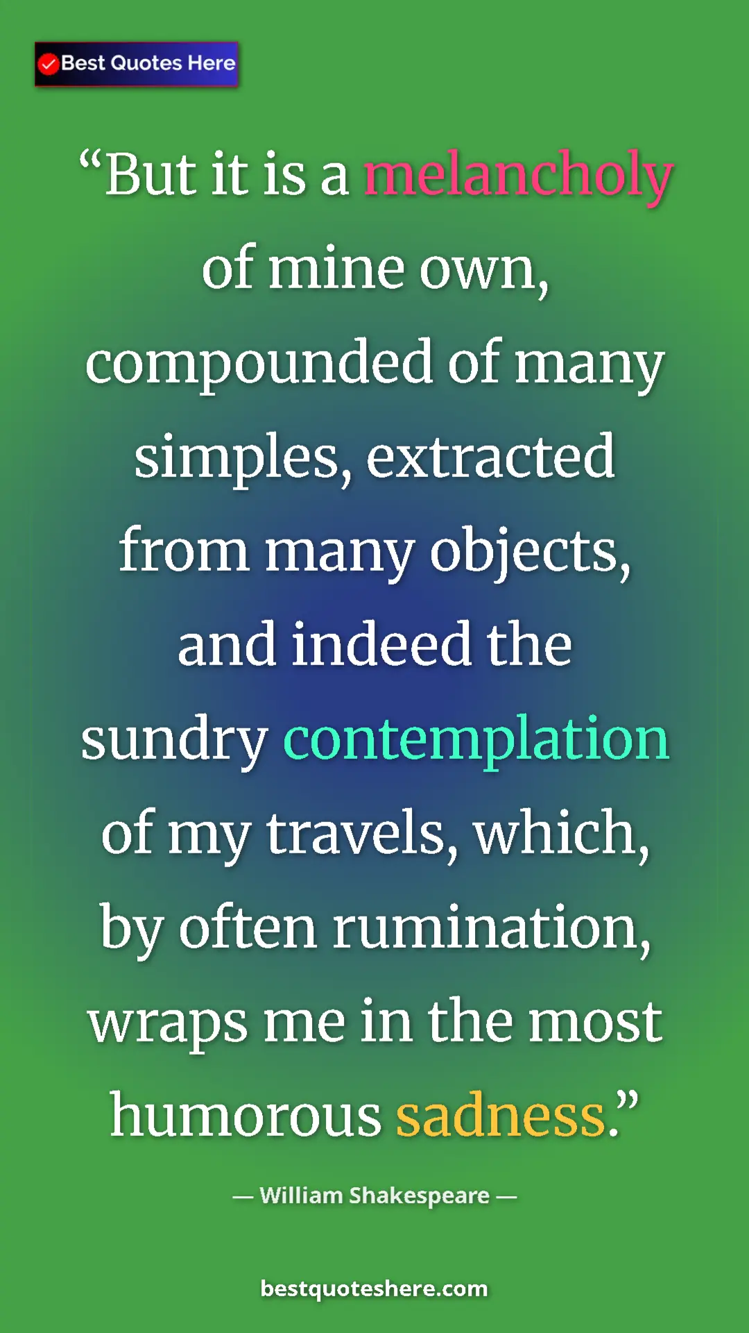 Pinterest quote poster by William Shakespeare: "But it is a melancholy of mine own, compounded of many..."