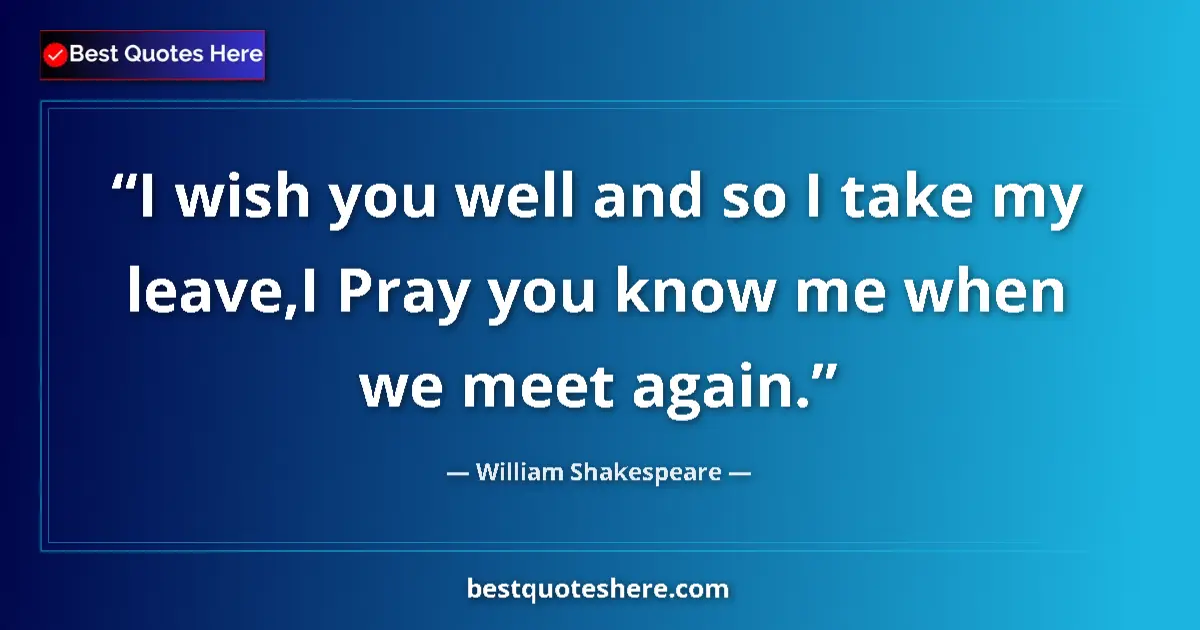 Quote by William Shakespeare: I wish you well and so I take my leave,I Pray you know me when we meet again....
