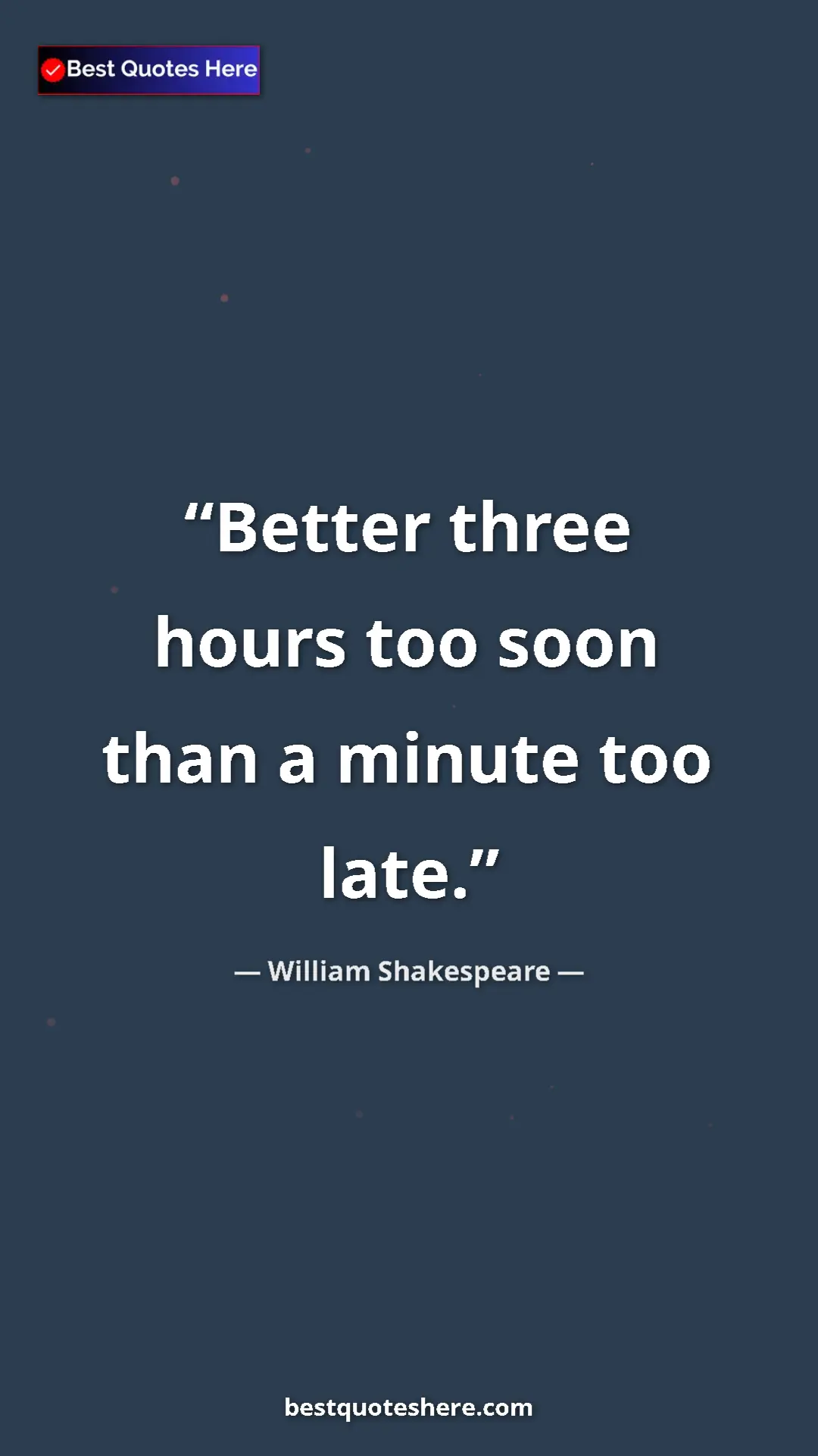 William Shakespeare Quote Card: "Better three hours too soon than a minute too late." Pinterest quote poster by William Shakespeare: "Better three hours too soon than a minute too late."