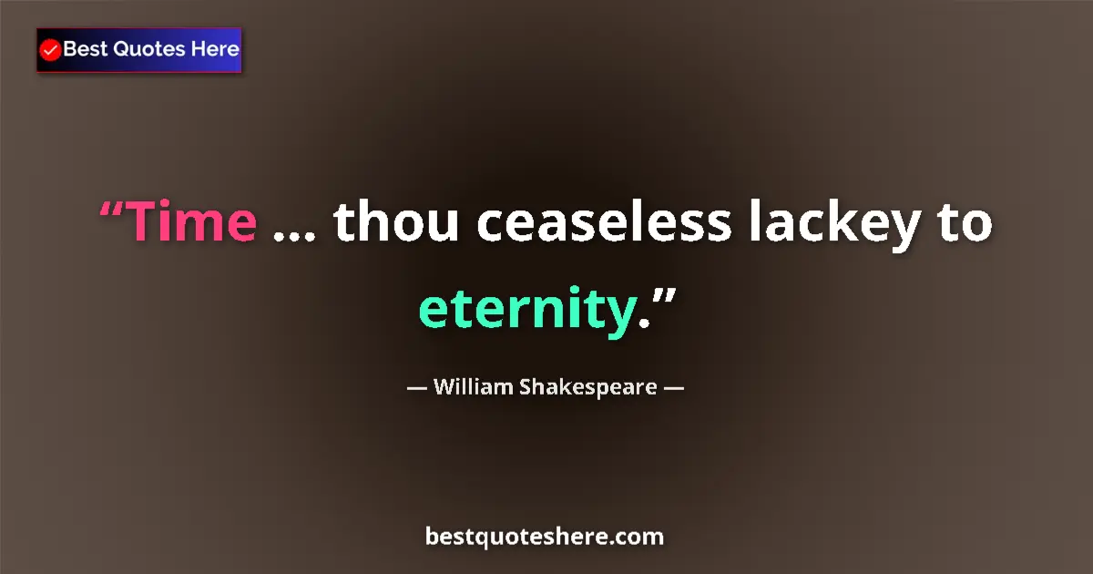 Quote by William Shakespeare: Time ... thou ceaseless lackey to eternity.