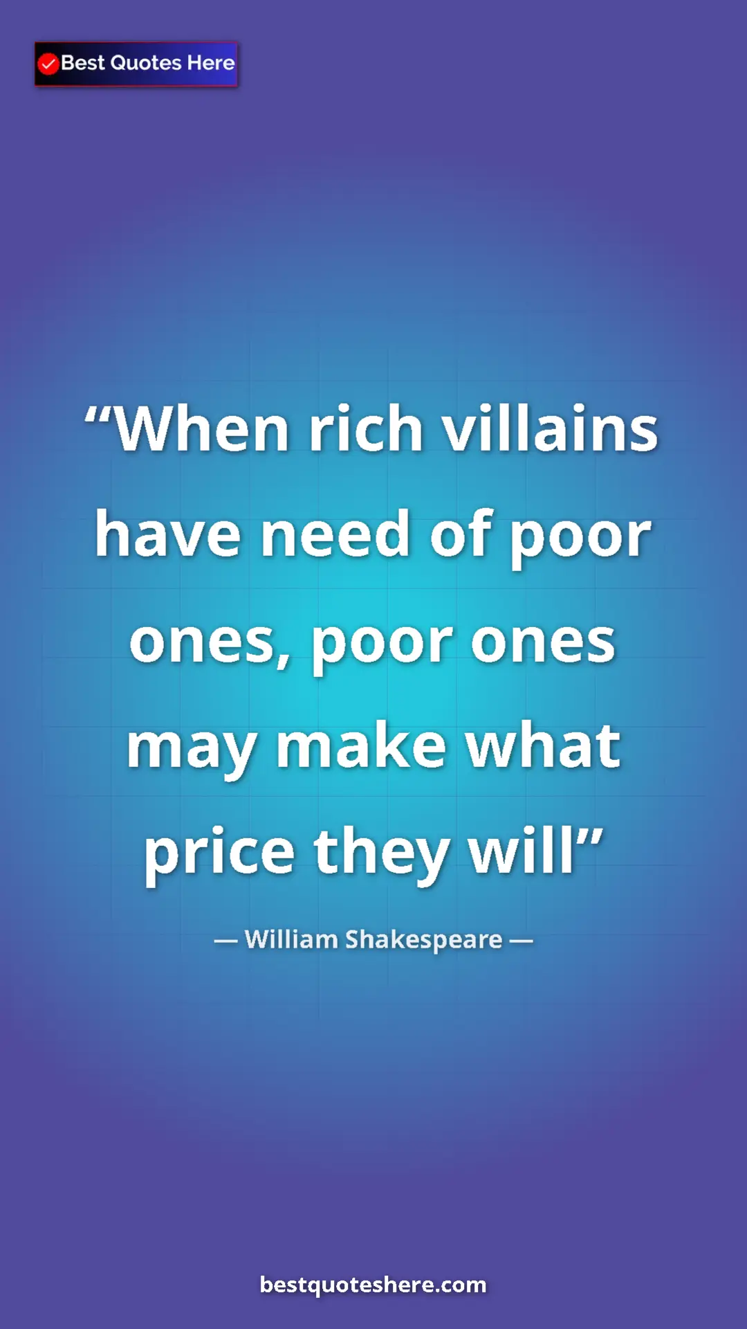 Pinterest quote poster by William Shakespeare: "When rich villains have need of poor ones, poor ones may..."