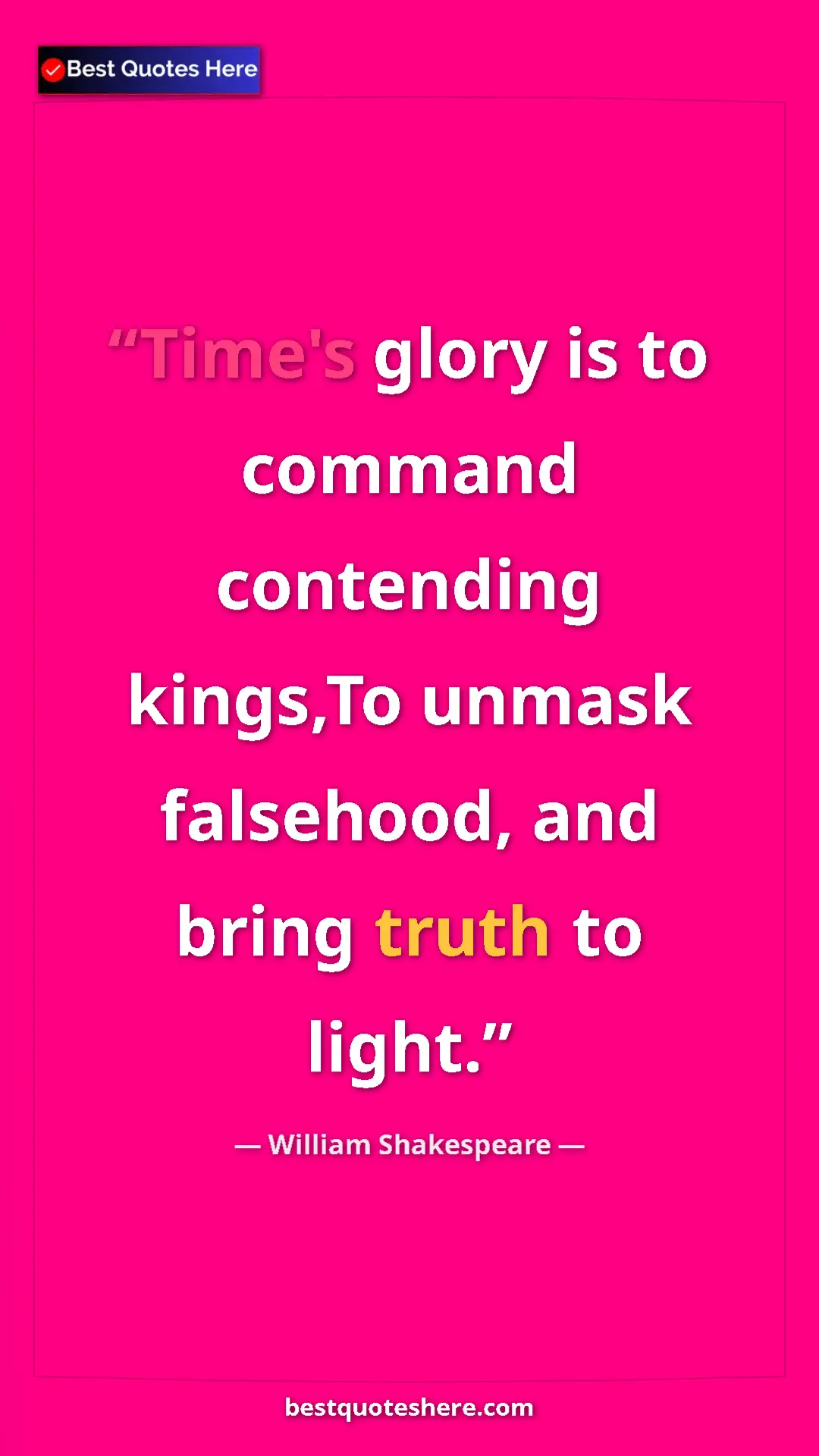 Pinterest quote poster by William Shakespeare: "Time's glory is to command contending kings,To unmask..."