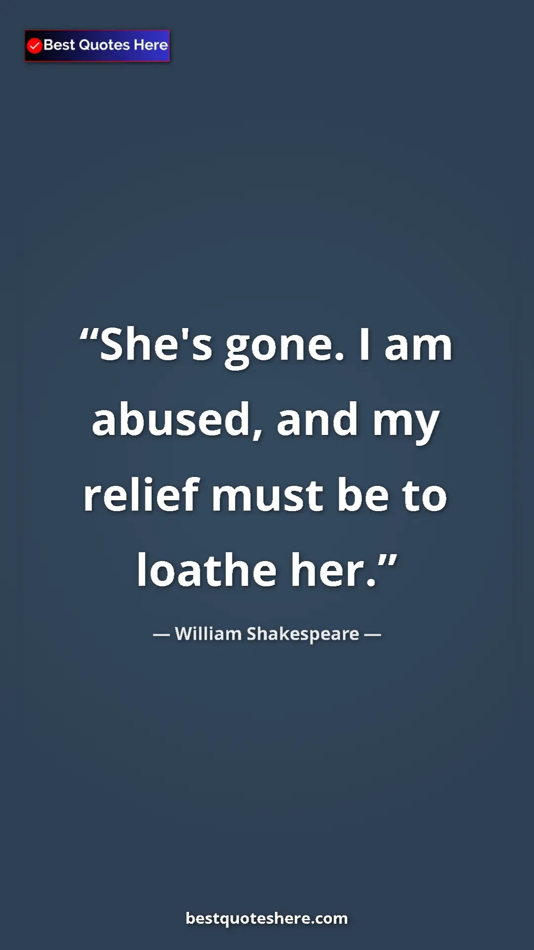 Pinterest quote poster by William Shakespeare: "She's gone. I am abused, and my relief must be to loathe..."