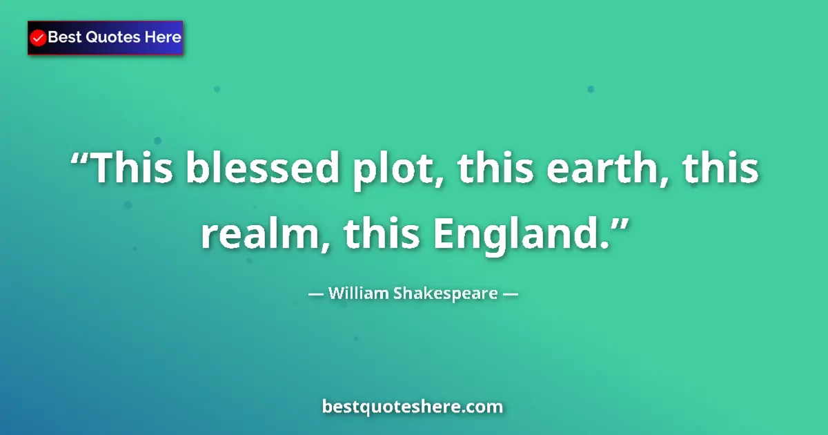 Quote by William Shakespeare: This blessed plot, this earth, this realm, this England....