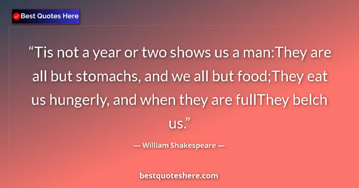 Quote by William Shakespeare: Tis not a year or two shows us a man:They are all but stomachs, and we all but food;They eat us hung...