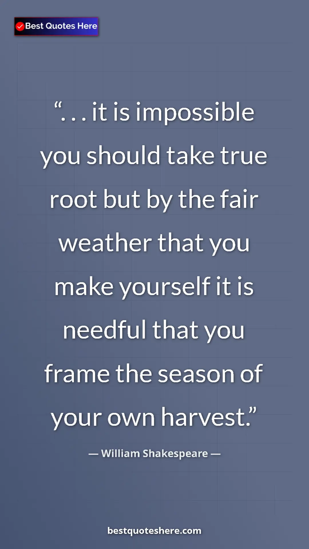 Pinterest quote poster by William Shakespeare: ". . . it is impossible you should take true root but by the..."