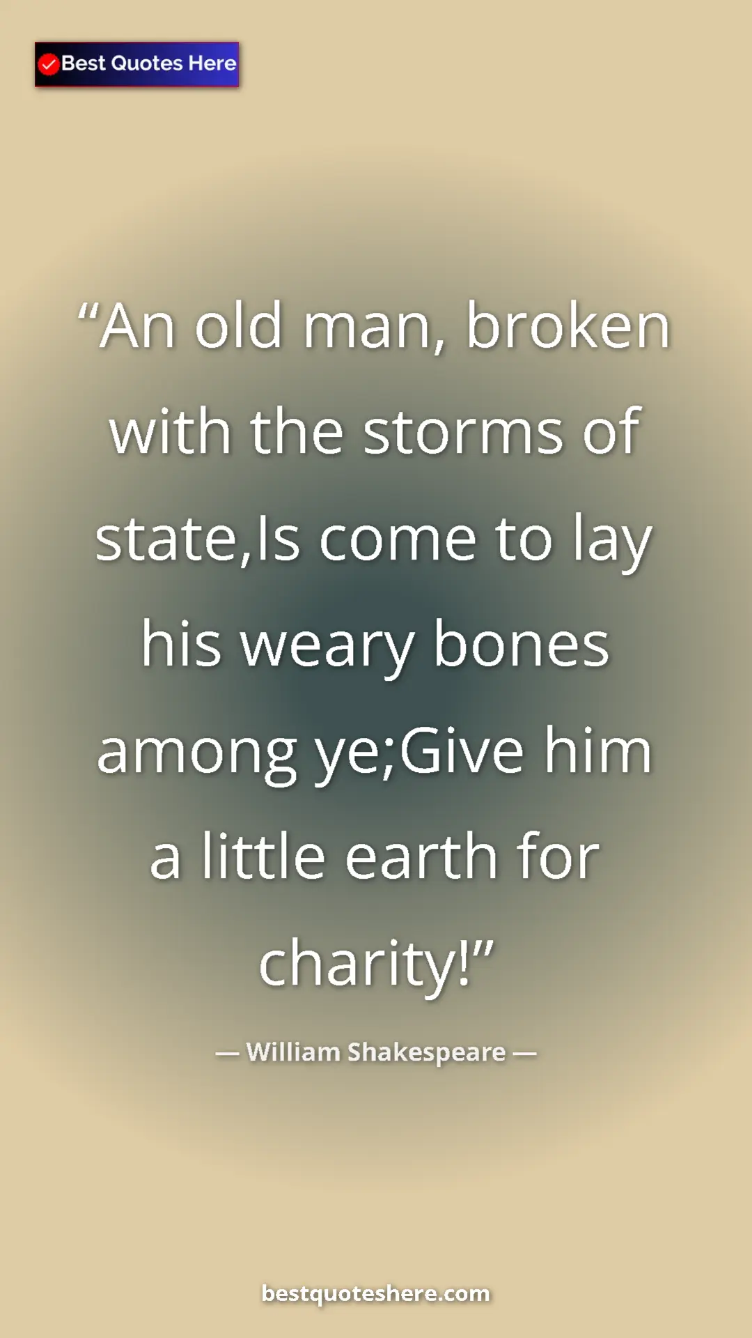 Pinterest quote poster by William Shakespeare: "An old man, broken with the storms of state,Is come to lay..."