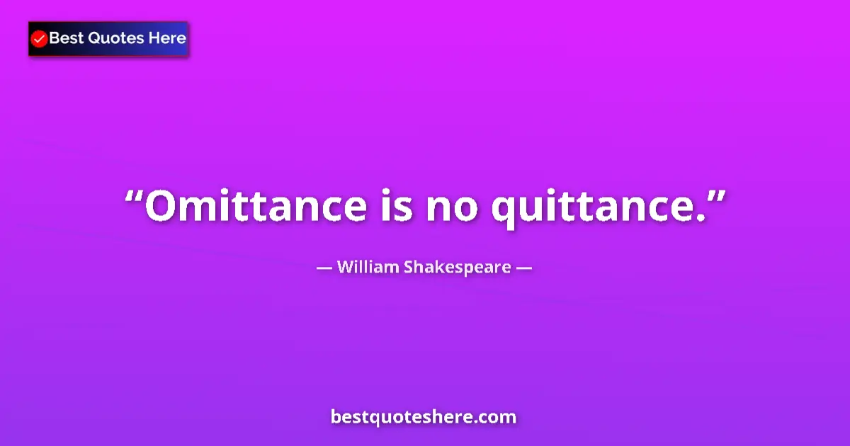 Quote by William Shakespeare: Omittance is no quittance.