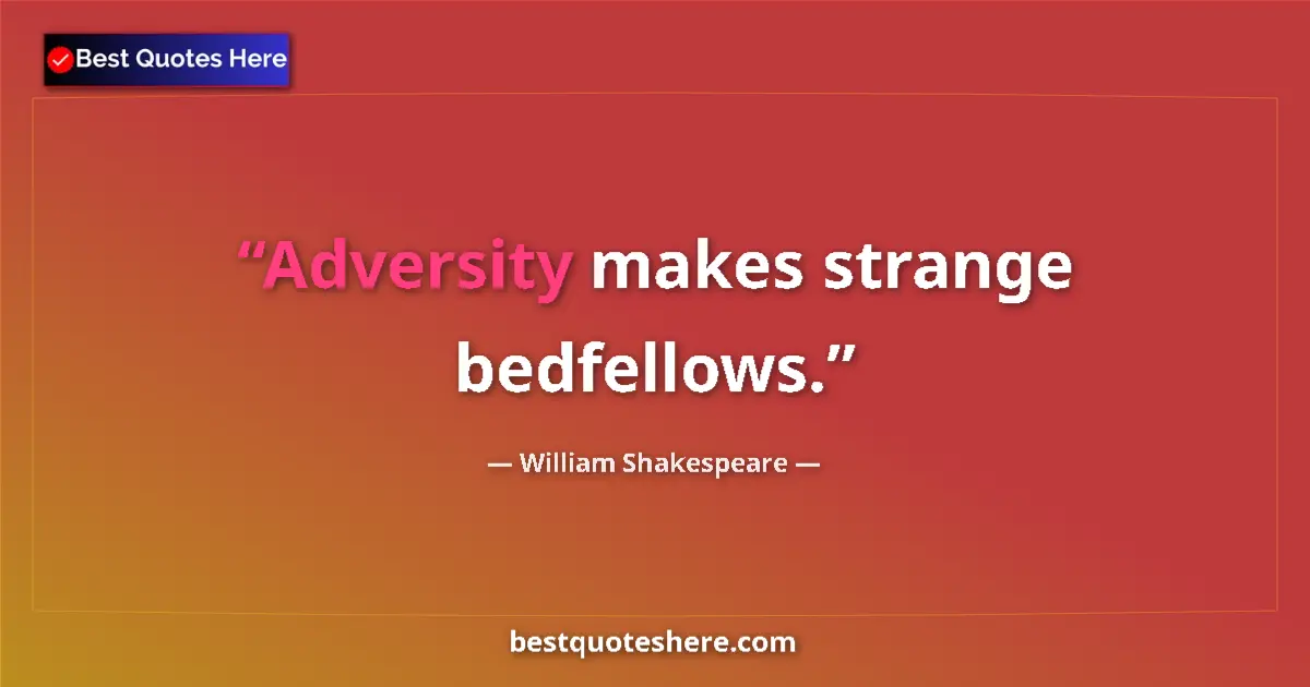 Quote by William Shakespeare: Adversity makes strange bedfellows.