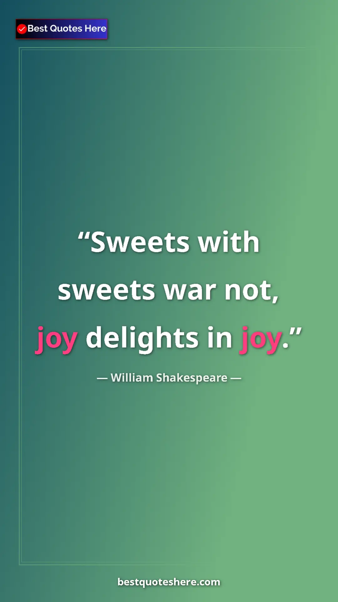 Pinterest quote poster by William Shakespeare: "Sweets with sweets war not, joy delights in joy."