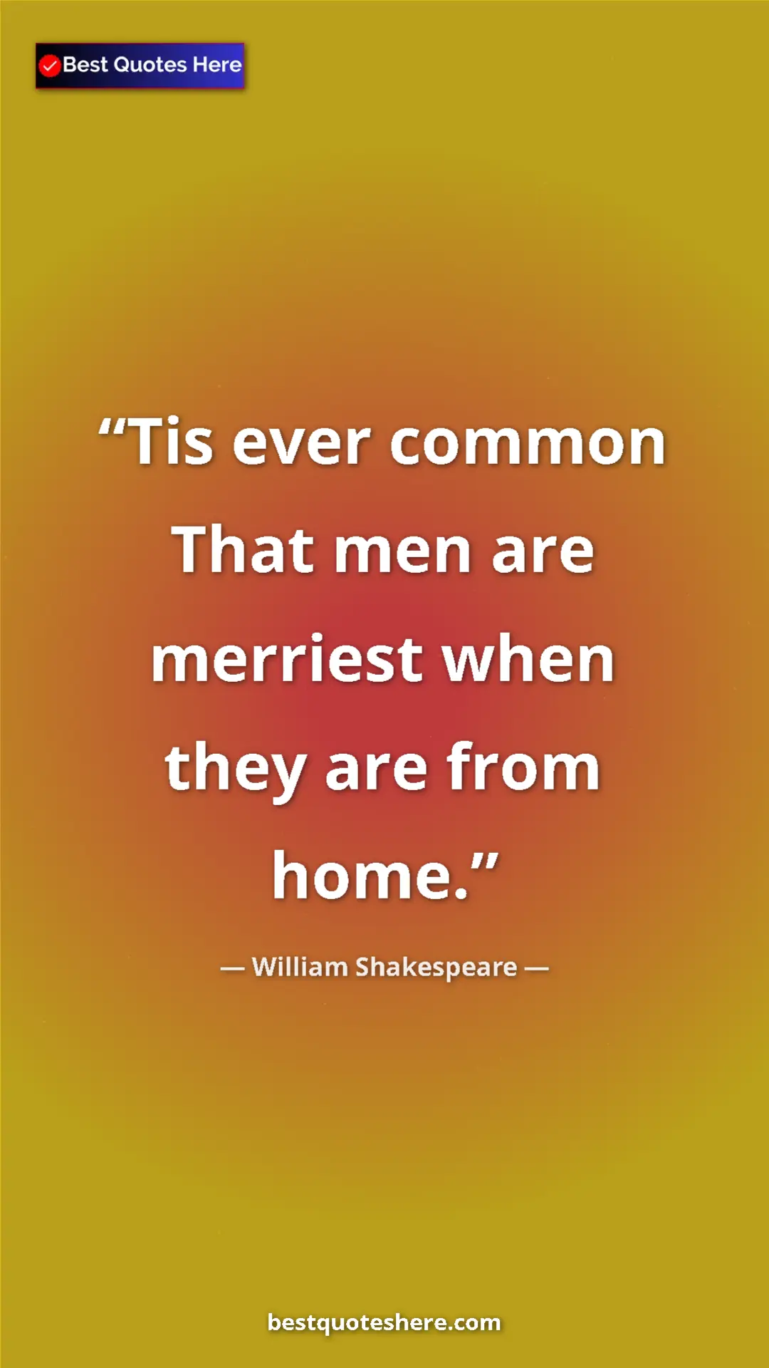 Pinterest quote poster by William Shakespeare: "Tis ever common That men are merriest when they are from..."