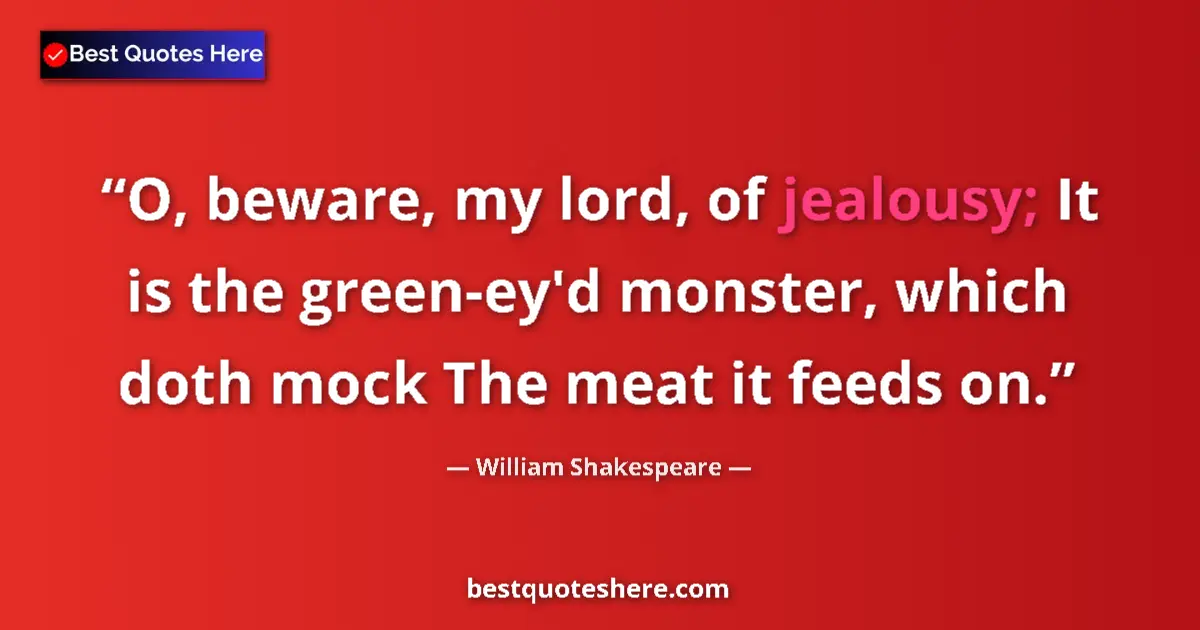 Quote by William Shakespeare: O, beware, my lord, of jealousy; It is the green-ey'd monster, which doth mock The meat it feeds on....