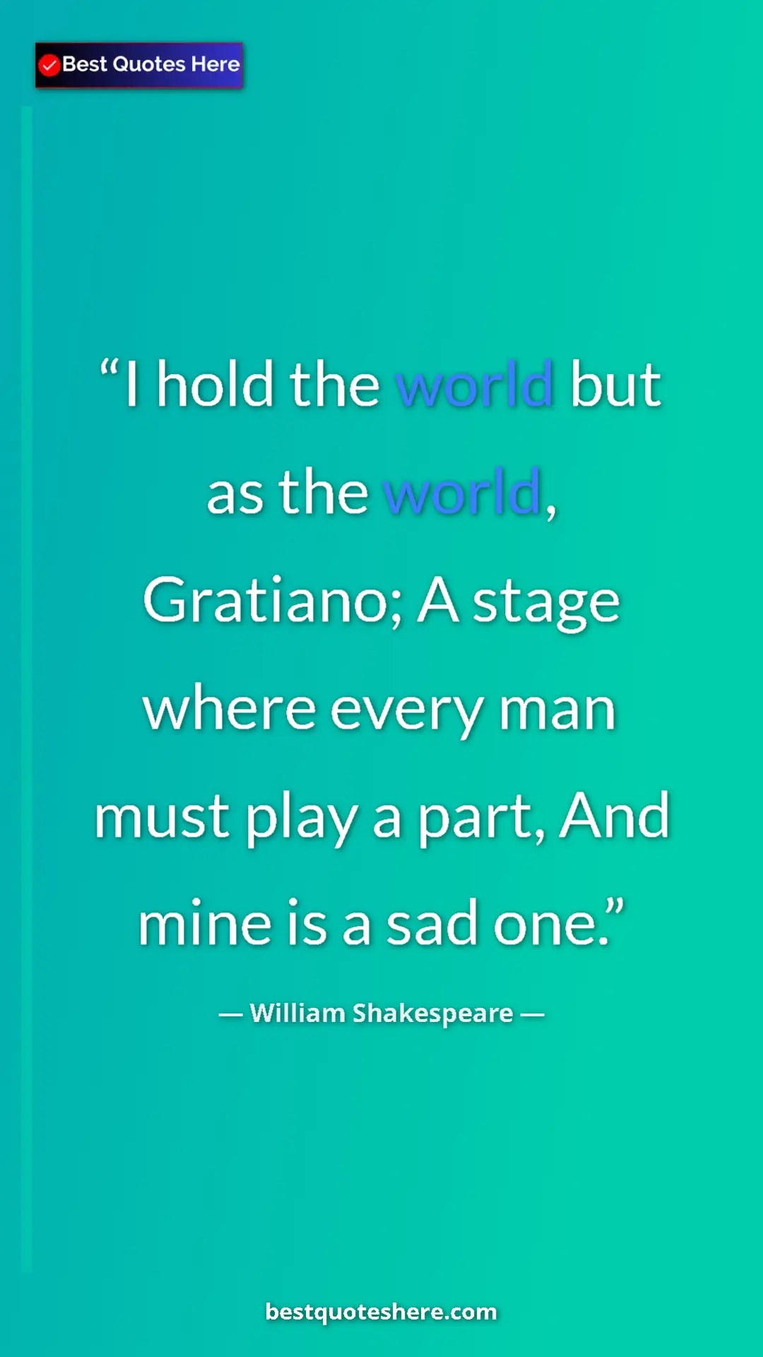 Pinterest quote poster by William Shakespeare: "I hold the world but as the world, Gratiano; A stage where..."