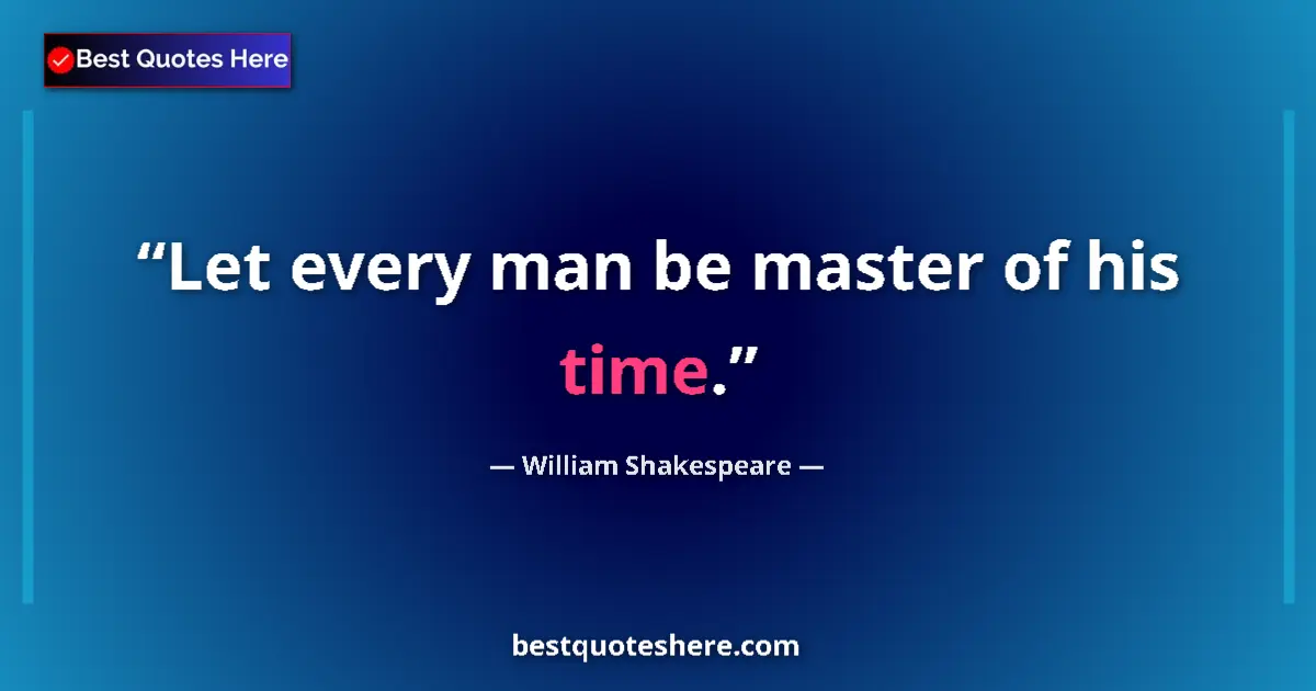 Quote by William Shakespeare: Let every man be master of his time.