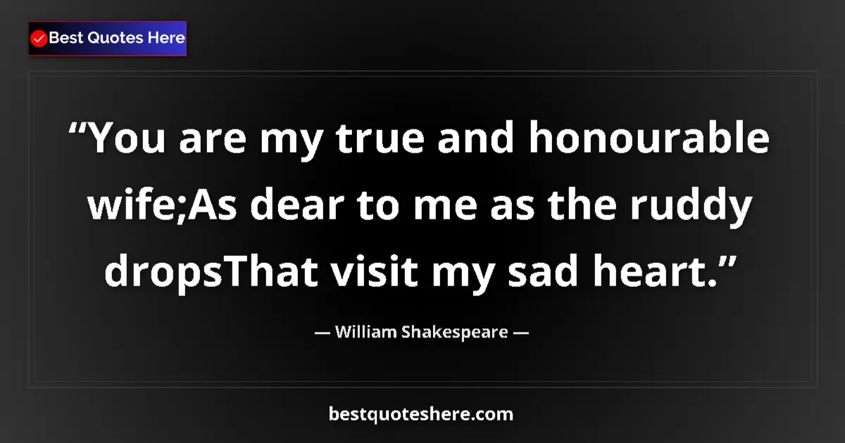 Quote by William Shakespeare: You are my true and honourable wife;As dear to me as the ruddy dropsThat visit my sad heart....