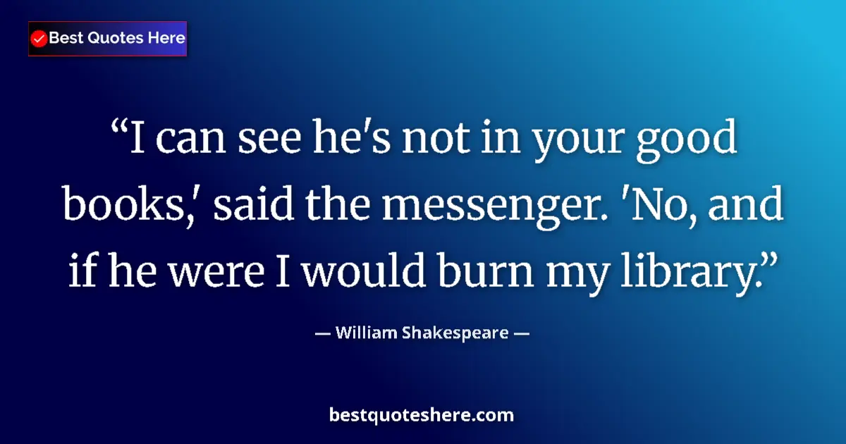 Quote by William Shakespeare: I can see he's not in your good books,' said the m