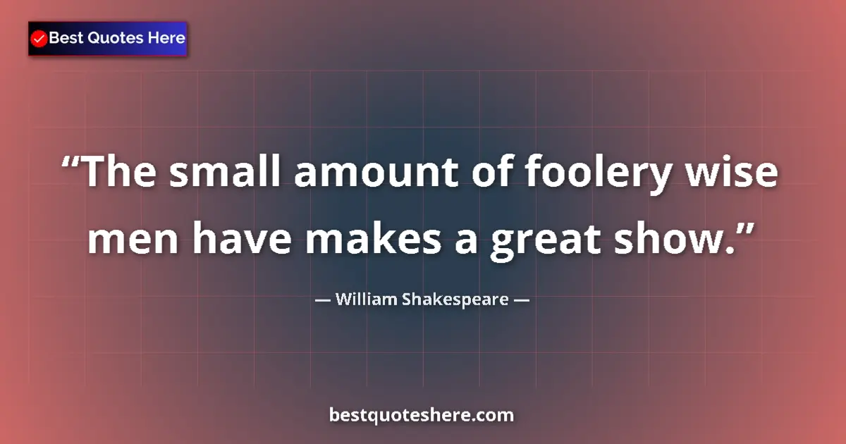 Quote by William Shakespeare: The small amount of foolery wise men have makes a