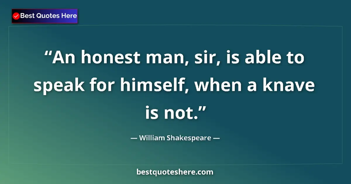 Quote by William Shakespeare: An honest man, sir, is able to speak for himself, when a knave is not....