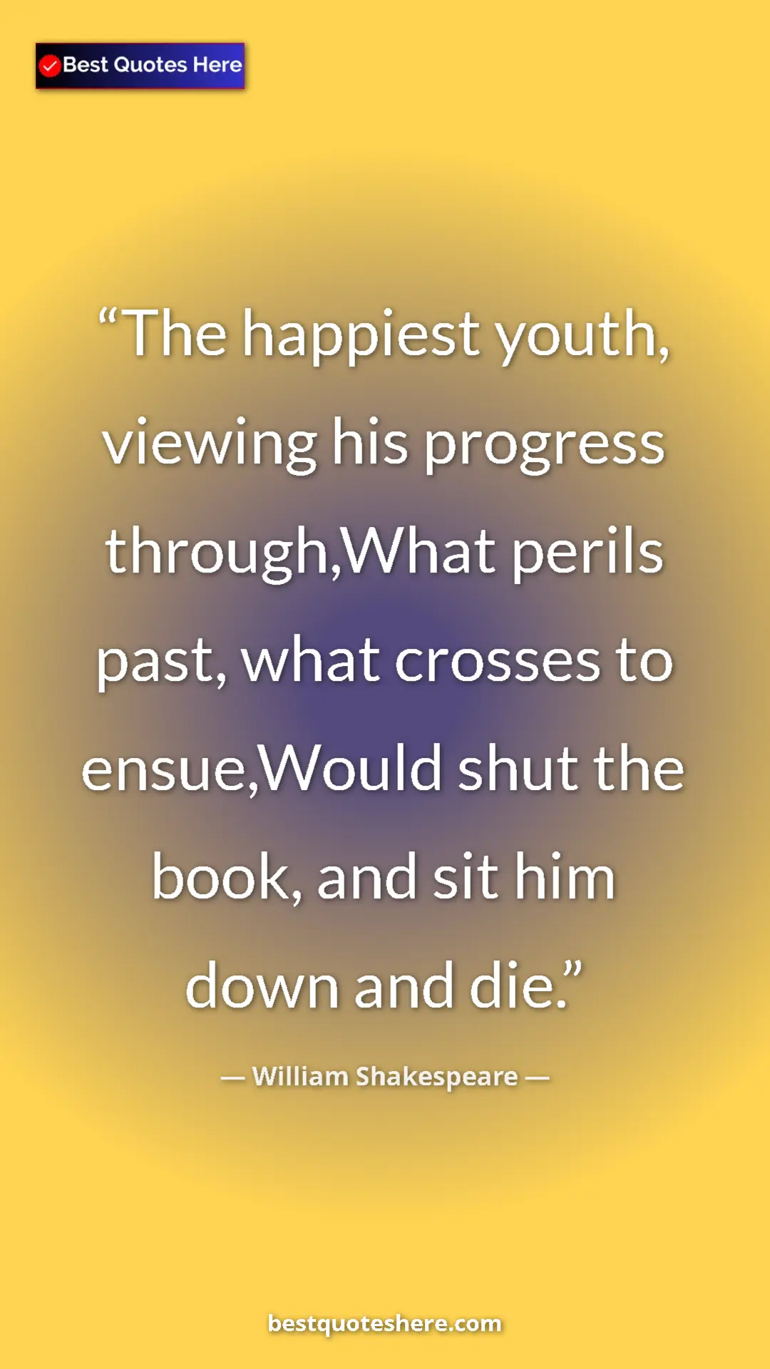 Pinterest quote poster by William Shakespeare: "The happiest youth, viewing his progress through,What..."