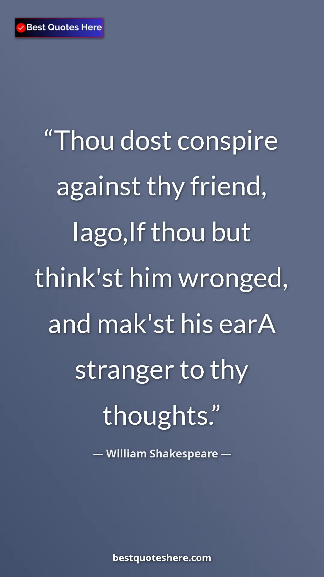 Pinterest quote poster by William Shakespeare: "Thou dost conspire against thy friend, Iago,If thou but..."