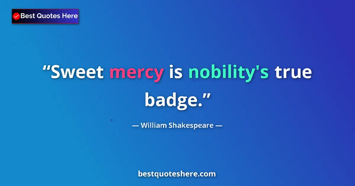 Quote by William Shakespeare: Sweet mercy is nobility's true badge....