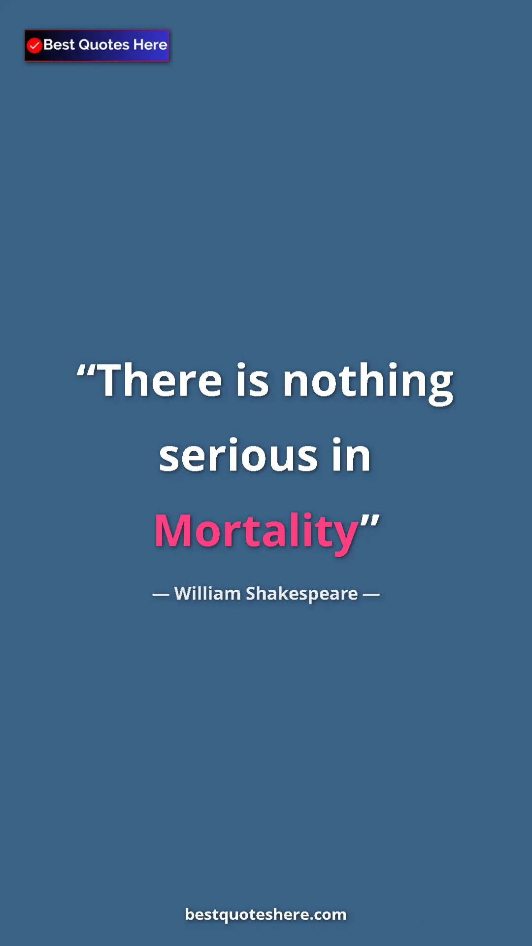 Pinterest quote poster by William Shakespeare: "There is nothing serious in Mortality"