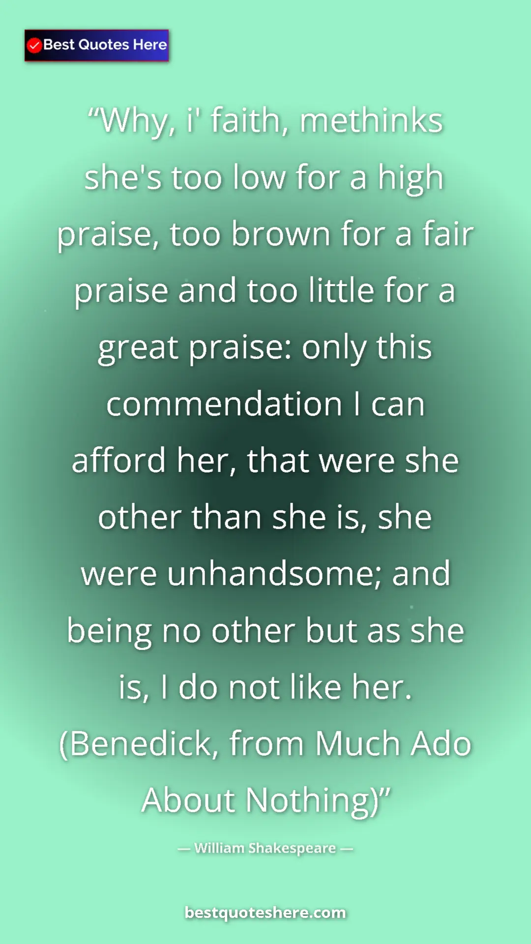 Pinterest quote poster by William Shakespeare: "Why, i' faith, methinks she's too low for a high praise,..."