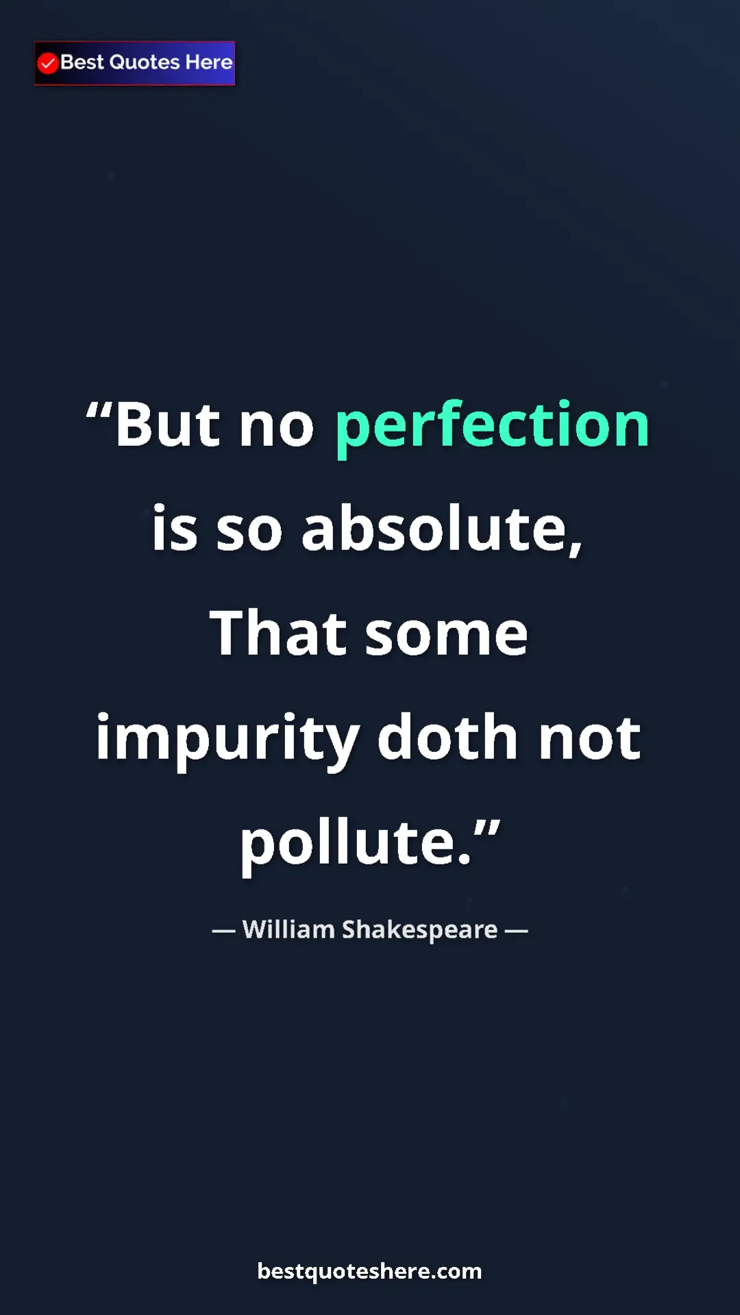 Pinterest quote poster by William Shakespeare: "But no perfection is so absolute, That some impurity doth..."
