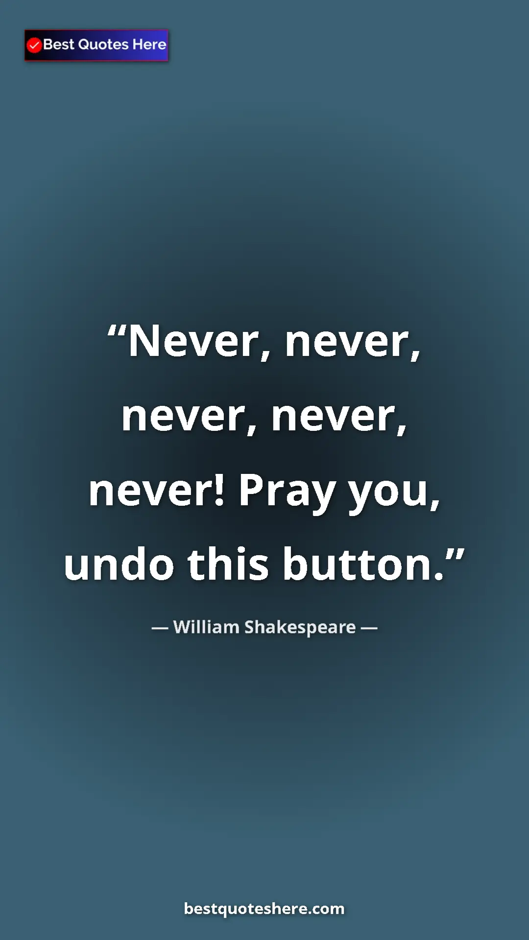 Pinterest quote poster by William Shakespeare: "Never, never, never, never, never! Pray you, undo this butto"