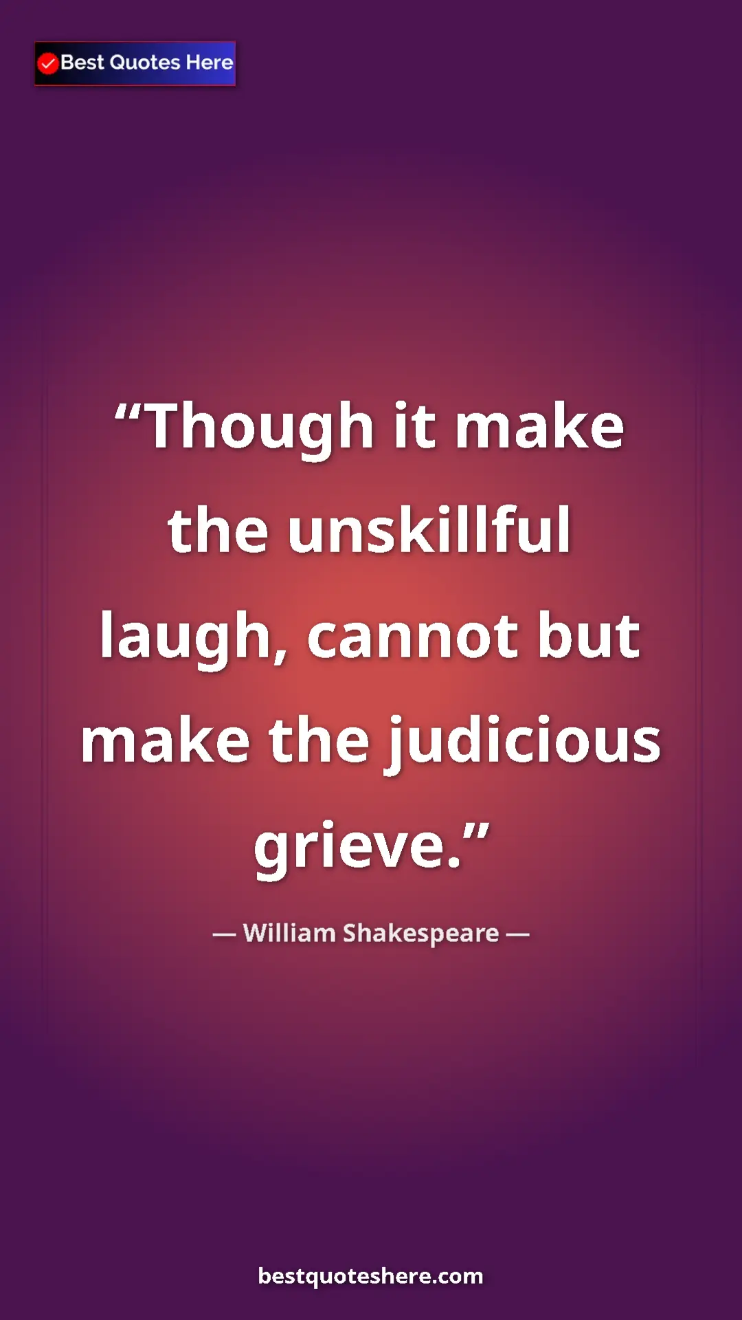 Pinterest quote poster by William Shakespeare: "Though it make the unskillful laugh, cannot but make the..."